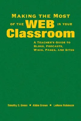 Profitați la maximum de web în clasa dumneavoastră: Ghidul profesorului pentru bloguri, podcasturi, Wikis, pagini și site-uri - Making the Most of the Web in Your Classroom: A Teacher′s Guide to Blogs, Podcasts, Wikis, Pages, and Sites