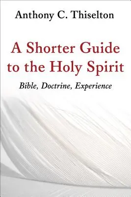 Un ghid mai scurt al Duhului Sfânt: Biblie, doctrină, experiență - A Shorter Guide to the Holy Spirit: Bible, Doctrine, Experience