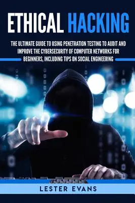 Hacking etic: The Ultimate Guide to Using Penetration Testing to Audit and Improve the Cybersecurity of Computer Networks for Beginn - Ethical Hacking: The Ultimate Guide to Using Penetration Testing to Audit and Improve the Cybersecurity of Computer Networks for Beginn