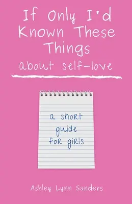 Dacă aș fi știut aceste lucruri despre iubirea de sine: un scurt ghid pentru fete - If Only I'd Known These Things about Self-Love: a short guide for girls