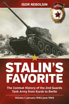 Favoritul lui Stalin: Istoria de luptă a Armatei a 2-a de tancuri a Gărzii de la Kursk la Berlin: Volumul 1 - ianuarie 1943-iunie 1944 - Stalin's Favorite: The Combat History of the 2nd Guards Tank Army from Kursk to Berlin: Volume 1 - January 1943-June 1944