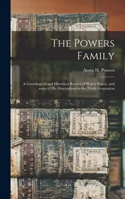 The Powers Family: a Genealogical and Historical Record of Walter Power, and Some of His Descendants to the Ninth Generation