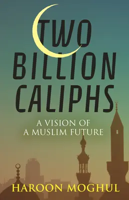 Două miliarde de califi: O viziune a unui viitor musulman - Two Billion Caliphs: A Vision of a Muslim Future