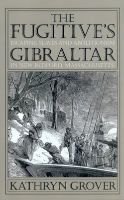 Gibraltarul fugarului: Evadarea sclavilor și aboliționismul în New Bedford, Massachusetts - The Fugitive's Gibraltar: Escaping Slaves and Abolitionism in New Bedford, Massachusetts