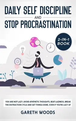 Autodisciplină zilnică și procrastinare Carte 2 în 1: Tu Nu Ești Leneș. Evită gândurile apatice, învinge lenea, rupe ciclul distracției și obține - Daily Self Discipline and Procrastination 2-in-1 Book: You Are Not Lazy. Avoid Apathetic Thoughts, Beat Laziness, Break The Distraction Cycle and Get