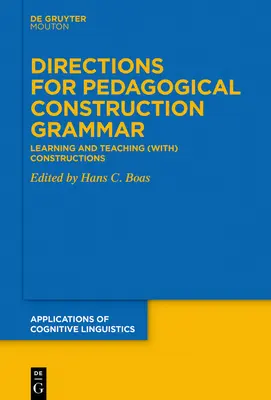 Direcții pentru gramatica construcțiilor pedagogice: Învățarea și predarea (cu) construcțiile - Directions for Pedagogical Construction Grammar: Learning and Teaching (With) Constructions
