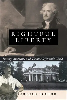 Rightful Liberty: Sclavia, moralitatea și lumea lui Thomas Jefferson - Rightful Liberty: Slavery, Morality, and Thomas Jefferson's World