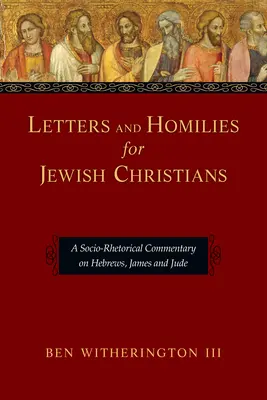 Scrisori și omilii pentru creștinii evrei: Un comentariu socio-retoric la Evrei, Iacov și Iuda - Letters and Homilies for Jewish Christians: A Socio-Rhetorical Commentary on Hebrews, James and Jude
