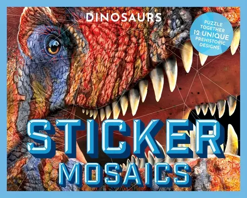 Mozaicuri autocolante: Dinosauri: Puzzle împreună 12 modele preistorice unice - Sticker Mosaics: Dinosaurs: Puzzle Together 12 Unique Prehistoric Designs