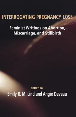 Interogarea pierderii sarcinii: Feminst Writings on Abortion, Miscarriage and Stillbirth - Interrogating Pregnancy Loss: Feminst Writings on Abortion, Miscarriage and Stillbirth
