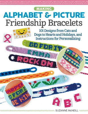 Making Alphabet & Picture Friendship Bracelets: Peste 200 de modele, de la pisici și câini la inimi și sărbători, și instrucțiuni pentru personalizare - Making Alphabet & Picture Friendship Bracelets: Over 200 Designs from Cats and Dogs to Hearts and Holidays, and Instructions for Personalizing