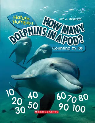 How Many Dolphins in a Pod? (Nature Numbers) (Library Edition): Numărătoarea de 10 - How Many Dolphins in a Pod? (Nature Numbers) (Library Edition): Counting by 10's
