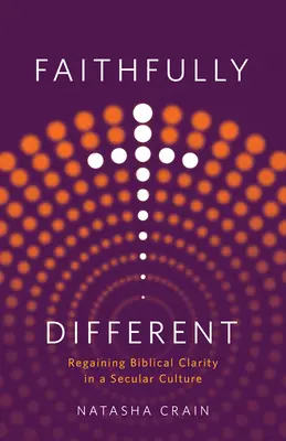 Credincios diferit: Redobândirea clarității biblice într-o cultură seculară - Faithfully Different: Regaining Biblical Clarity in a Secular Culture