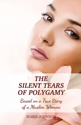 Lacrimile tăcute ale poligamiei: Bazat pe povestea adevărată a unei femei musulmane - The Silent Tears of Polygamy: Based on a True Story of a Muslim Woman