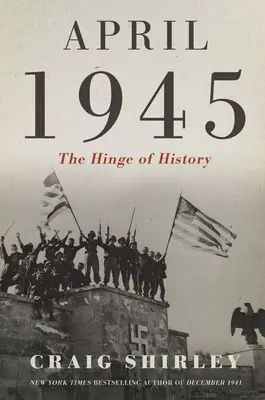 Aprilie 1945: Balamaua istoriei - April 1945: The Hinge of History