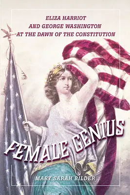 Geniu feminin: Eliza Harriot și George Washington la începutul Constituției - Female Genius: Eliza Harriot and George Washington at the Dawn of the Constitution