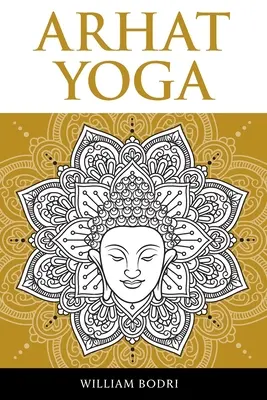 Arhat Yoga: O descriere completă a căii spirituale către atingerea Sambhogakaya Yoga - Arhat Yoga: A Complete Description of the Spiritual Pathway to the Sambhogakaya Yoga Attainment