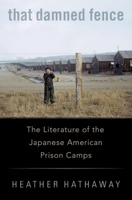 That Damned Fence: Literatura lagărelor de prizonieri americani de origine japoneză - That Damned Fence: The Literature of the Japanese American Prison Camps