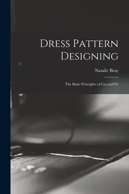 Proiectarea modelelor de rochii; principiile de bază ale tăierii și potrivirii - Dress Pattern Designing; the Basic Principles of Cut and Fit