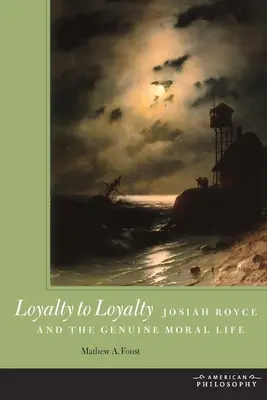 De la loialitate la loialitate: Josiah Royce și viața morală autentică - Loyalty to Loyalty: Josiah Royce and the Genuine Moral Life