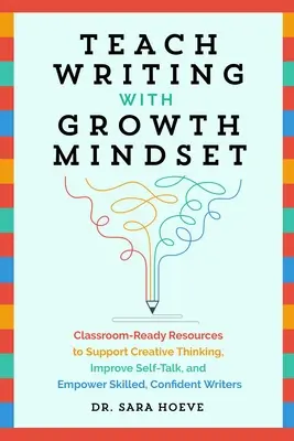 Teach Writing with Growth Mindset: Resurse pregătite pentru sala de clasă pentru a sprijini gândirea creativă, a îmbunătăți limbajul de sine și a da putere scriitorilor pricepuți și încrezători - Teach Writing with Growth Mindset: Classroom-Ready Resources to Support Creative Thinking, Improve Self-Talk, and Empower Skilled, Confident Writers