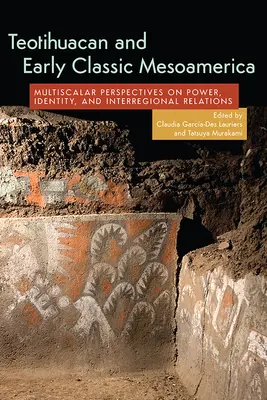 Teotihuacan și Mesoamerica clasică timpurie: Multiscalar Perspectives on Power, Identity, and Interregional Relations - Teotihuacan and Early Classic Mesoamerica: Multiscalar Perspectives on Power, Identity, and Interregional Relations