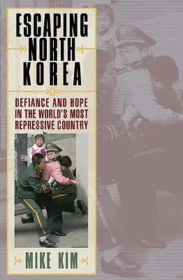 Escaping North Korea: Defiance and Hope in the World's Most Repressive Country (Sfidare și speranță în cea mai represivă țară din lume) - Escaping North Korea: Defiance and Hope in the World's Most Repressive Country