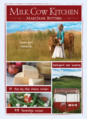 Bucătăria vacii de lapte (Pb): Cowgirl Romance, Backyard Cow Keeping, Farmstyle Meals and Cheese Recipes from Maryjane Butters - Milk Cow Kitchen (Pb): Cowgirl Romance, Backyard Cow Keeping, Farmstyle Meals and Cheese Recipes from Maryjane Butters