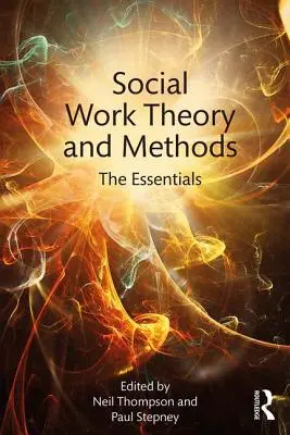 Teoria și metodele asistenței sociale: Esențial - Social Work Theory and Methods: The Essentials
