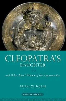 Cleopatra's Daughter: Și alte femei regale din epoca augustană - Cleopatra's Daughter: And Other Royal Women of the Augustan Era