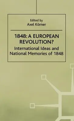 1848-O revoluție europeană?: Idei internaționale și amintiri naționale ale anului 1848 - 1848-A European Revolution?: International Ideas and National Memories of 1848