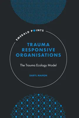 Organizații receptive la traumă: Modelul ecologiei traumei - Trauma-Responsive Organisations: The Trauma Ecology Model