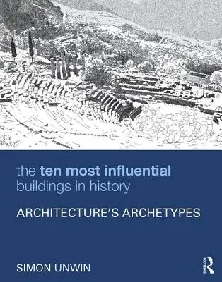Cele mai influente zece clădiri din istorie: Arhetipurile arhitecturii - The Ten Most Influential Buildings in History: Architecture's Archetypes