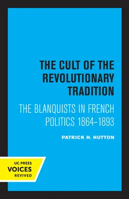 Cultul tradiției revoluționare: Blanchiștii în politica franceză, 1864 - 1893 - The Cult of the Revolutionary Tradition: The Blanquists in French Politics, 1864 - 1893