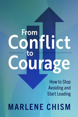 De la conflict la curaj: Cum să nu mai eviți și să începi să conduci - From Conflict to Courage: How to Stop Avoiding and Start Leading
