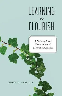 Learning to Flourish: O explorare filosofică a educației liberale - Learning to Flourish: A Philosophical Exploration of Liberal Education