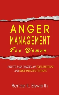 Managementul furiei pentru femei: Cum să preiei controlul asupra emoțiilor tale și să depășești frustrările - Anger Management For Women: How To Take Control Of Your Emotions And Overcome Frustrations
