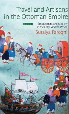 Călătorii și artizani în Imperiul Otoman: Ocuparea forței de muncă și mobilitatea în epoca modernă timpurie - Travel and Artisans in the Ottoman Empire: Employment and Mobility in the Early Modern Era