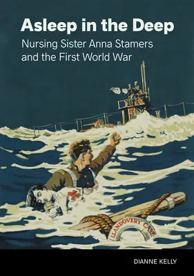 Asleep in the Deep: Sora medicală Anna Stamers și Primul Război Mondial - Asleep in the Deep: Nursing Sister Anna Stamers and the First World War