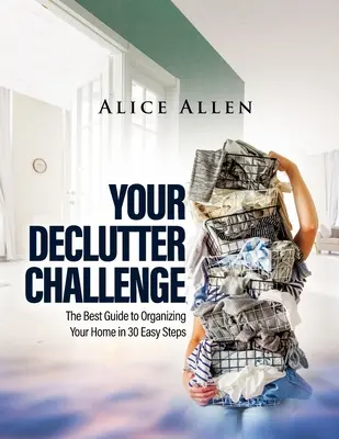 Your Declutter Challenge: Cel mai bun ghid pentru a-ți organiza casa în 30 de pași simpli - Your Declutter Challenge: The Best Guide to Organizing Your Home in 30 Easy Steps
