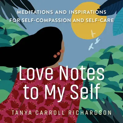 Love Notes to My Self: Meditații și inspirații pentru autocompătimire și îngrijire de sine - Love Notes to My Self: Meditations and Inspirations for Self-Compassion and Self-Care