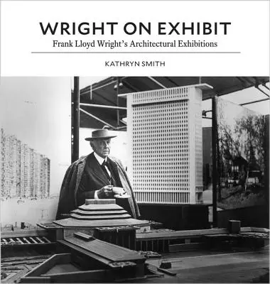 Wright în expoziție: Expozițiile de arhitectură ale lui Frank Lloyd Wright - Wright on Exhibit: Frank Lloyd Wright's Architectural Exhibitions