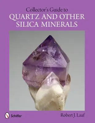 Ghidul colecționarului pentru cuarț și alte minerale silicatice - Collector's Guide to Quartz and Other Silica Minerals