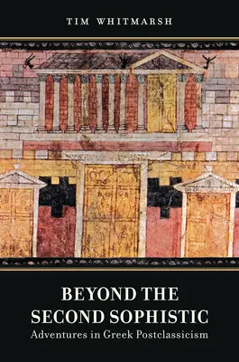 Dincolo de a doua sofistică: Aventuri în postclasicismul grec - Beyond the Second Sophistic: Adventures in Greek Postclassicism