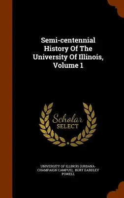 Istoria semicentenară a Universității din Illinois, volumul 1 - Semi-Centennial History of the University of Illinois, Volume 1