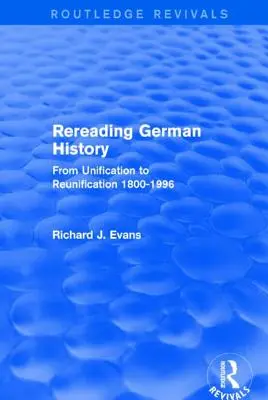 Relectura istoriei germane (Routledge Revivals): De la unificare la reunificare 1800-1996 - Rereading German History (Routledge Revivals): From Unification to Reunification 1800-1996