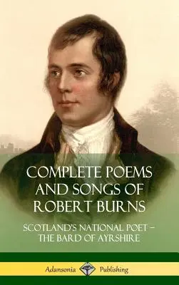 Poemele și cântecele complete ale lui Robert Burns: Poetul național al Scoției - Bardul din Ayrshire (Hardcover) - Complete Poems and Songs of Robert Burns: Scotland's National Poet - the Bard of Ayrshire (Hardcover)