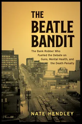 The Beatle Bandit: Jaful mortal al unui spărgător de bănci în serie, o vânătoare de oameni care a traversat țara și pledoaria pentru nebunie care a zguduit națiunea - The Beatle Bandit: A Serial Bank Robber's Deadly Heist, a Cross-Country Manhunt, and the Insanity Plea That Shook the Nation