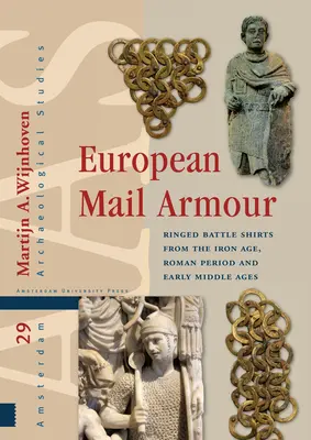 Armura de poștă europeană: Cămăși de luptă cu inele din epoca fierului, perioada romană și Evul Mediu timpuriu - European Mail Armour: Ringed Battle Shirts from the Iron Age, Roman Period and Early Middle Ages