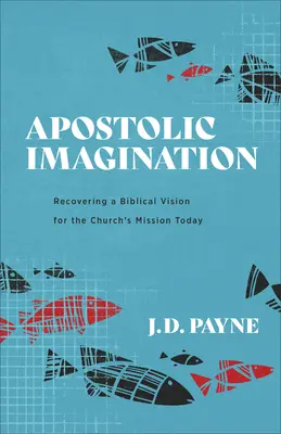Imaginația apostolică: Recuperarea unei viziuni biblice pentru misiunea Bisericii de astăzi - Apostolic Imagination: Recovering a Biblical Vision for the Church's Mission Today